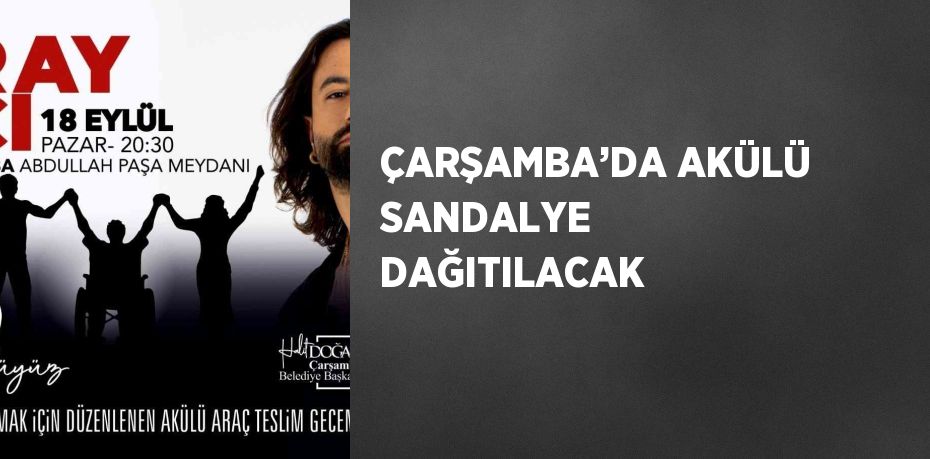 ÇARŞAMBA’DA AKÜLÜ SANDALYE DAĞITILACAK