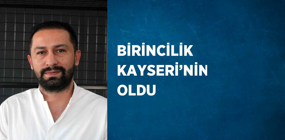 BİRİNCİLİK KAYSERİ’NİN OLDU