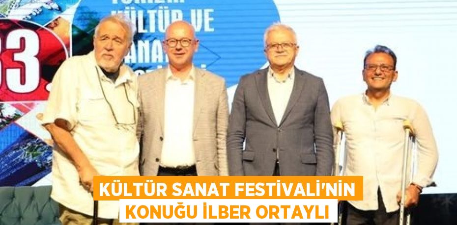 KÜLTÜR SANAT FESTİVALİ’NİN KONUĞU İLBER ORTAYLI