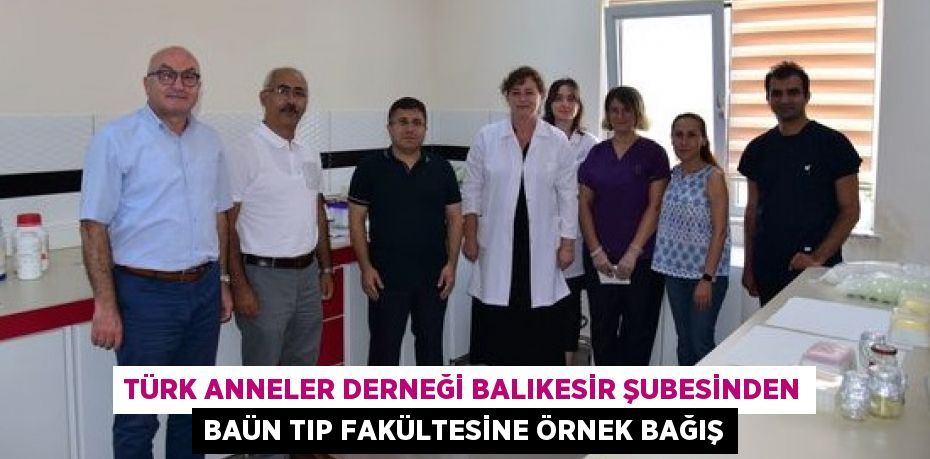 TÜRK ANNELER DERNEĞİ BALIKESİR ŞUBESİNDEN BAÜN TIP FAKÜLTESİNE ÖRNEK BAĞIŞ