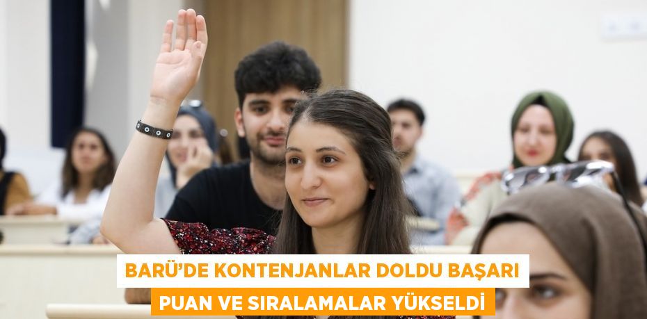 BARÜ’DE KONTENJANLAR DOLDU BAŞARI PUAN VE SIRALAMALAR YÜKSELDİ