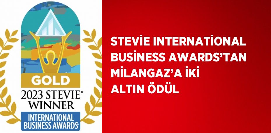 STEVİE INTERNATİONAL BUSİNESS AWARDS’TAN MİLANGAZ’A İKİ ALTIN ÖDÜL