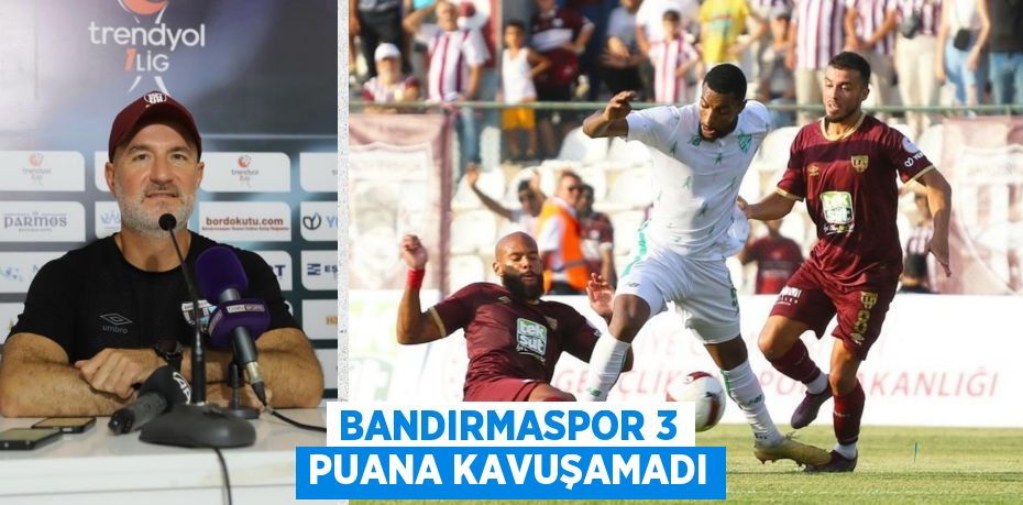 BANDIRMASPOR 3 PUANA KAVUŞAMADI