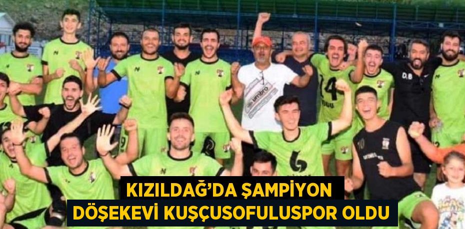 KIZILDAĞ’DA ŞAMPİYON  DÖŞEKEVİ KUŞÇUSOFULUSPOR OLDU