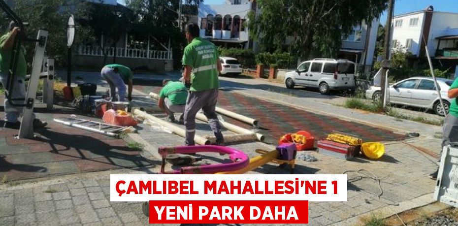 ÇAMLIBEL MAHALLESİ’NE 1 YENİ PARK DAHA