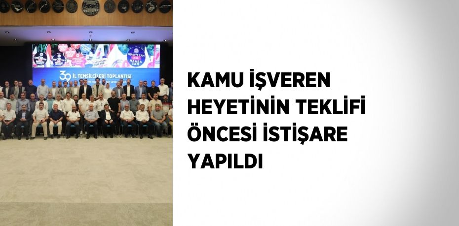 KAMU İŞVEREN HEYETİNİN TEKLİFİ ÖNCESİ İSTİŞARE YAPILDI