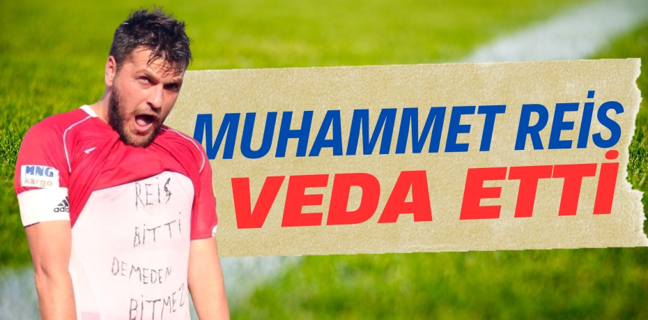 MUHAMMET REİS VEDA ETTİ