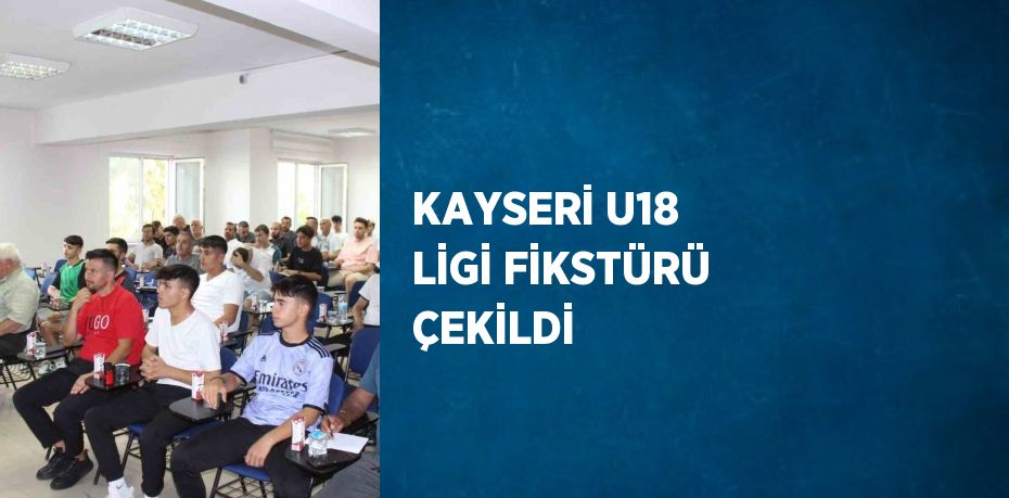 KAYSERİ U18 LİGİ FİKSTÜRÜ ÇEKİLDİ