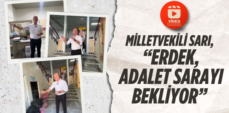 MİLLETVEKİLİ SARI, “ERDEK, ADALET SARAYI BEKLİYOR”