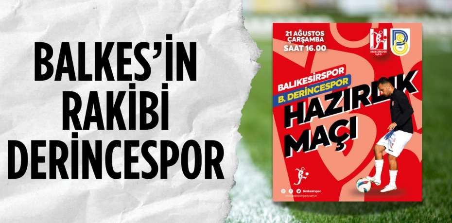 BALKES’İN RAKİBİ DERİNCESPOR