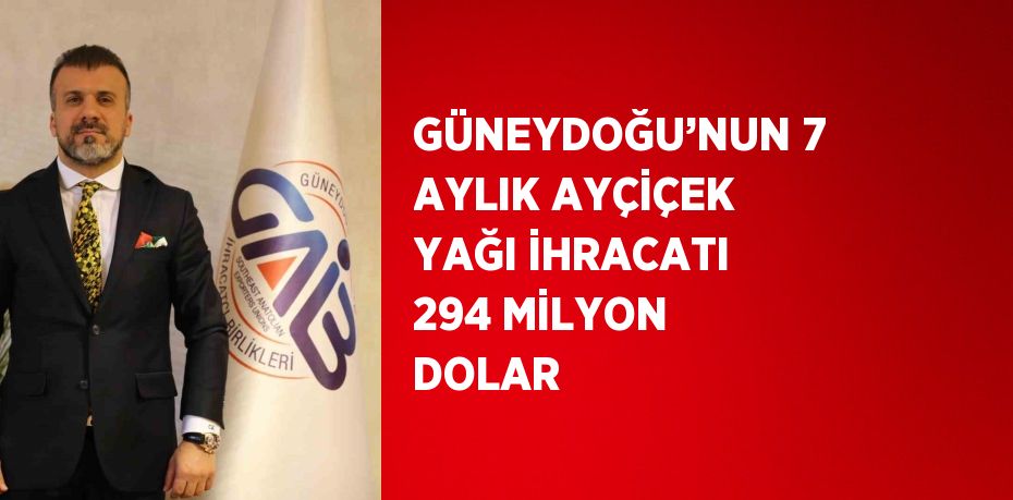 GÜNEYDOĞU’NUN 7 AYLIK AYÇİÇEK YAĞI İHRACATI 294 MİLYON DOLAR