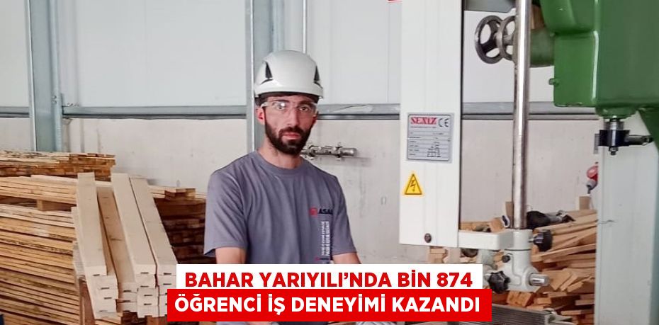 BAHAR YARIYILI’NDA BİN 874 ÖĞRENCİ İŞ DENEYİMİ KAZANDI