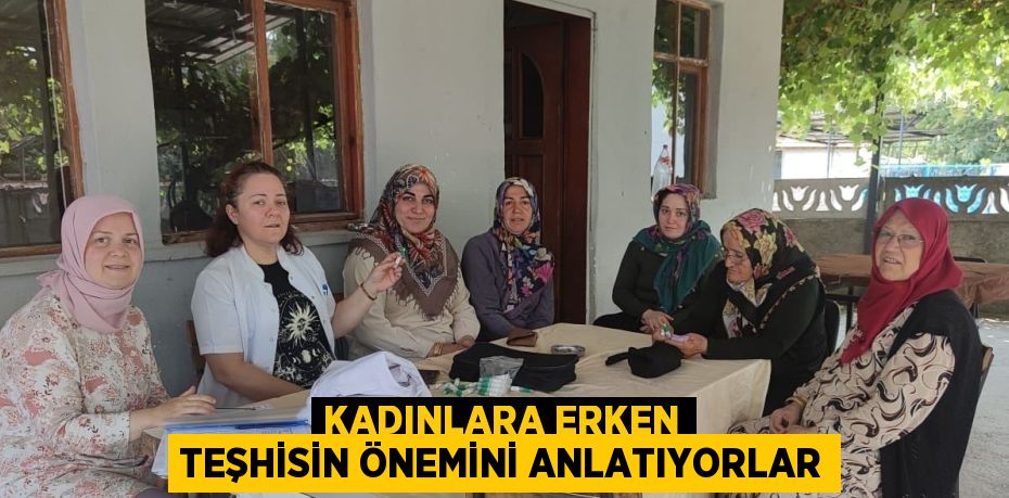 KADINLARA ERKEN TEŞHİSİN ÖNEMİNİ ANLATIYORLAR