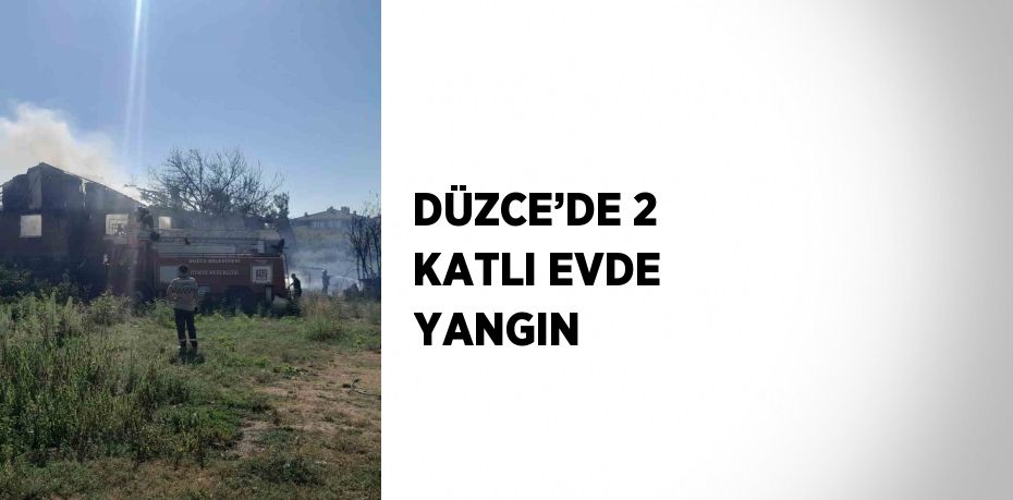 DÜZCE’DE 2 KATLI EVDE YANGIN