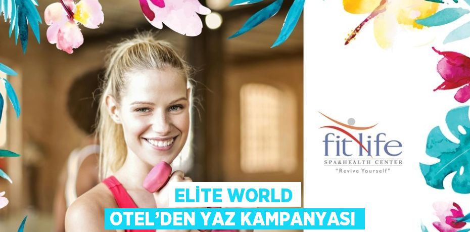 ELİTE WORLD OTEL’DEN YAZ KAMPANYASI