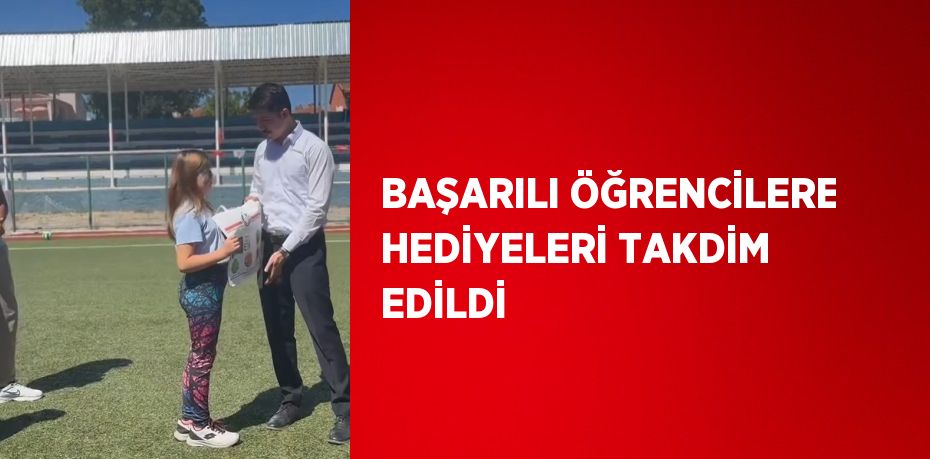 BAŞARILI ÖĞRENCİLERE HEDİYELERİ TAKDİM EDİLDİ