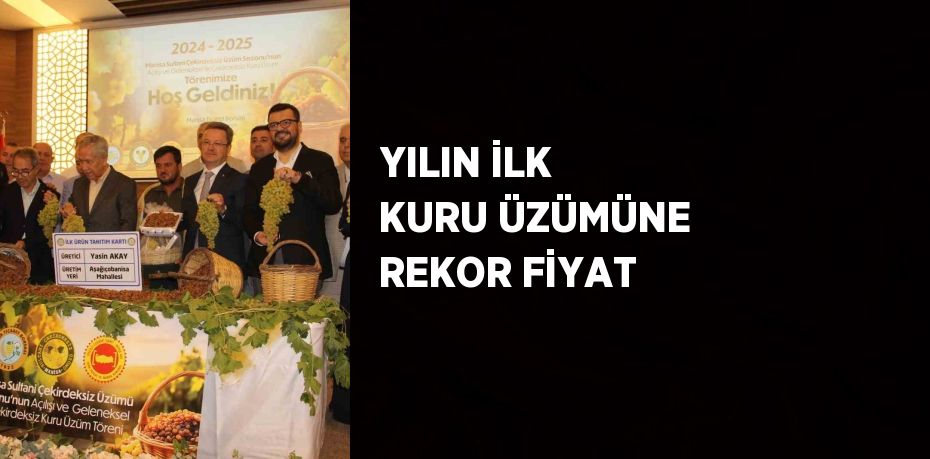 YILIN İLK KURU ÜZÜMÜNE REKOR FİYAT