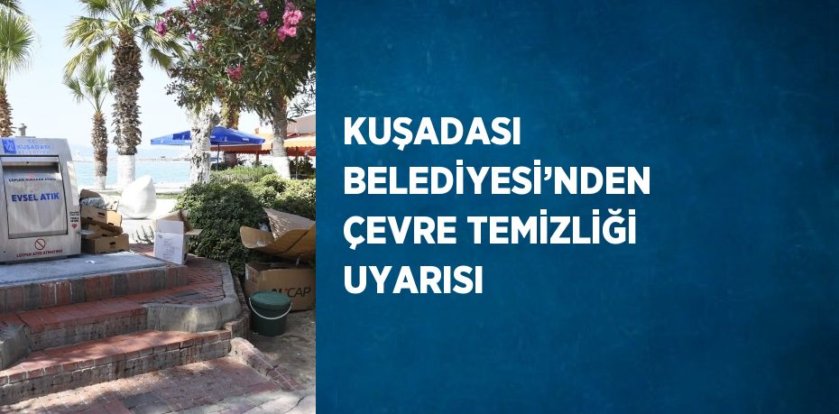 KUŞADASI BELEDİYESİ’NDEN ÇEVRE TEMİZLİĞİ UYARISI