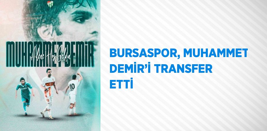 BURSASPOR, MUHAMMET DEMİR’İ TRANSFER ETTİ