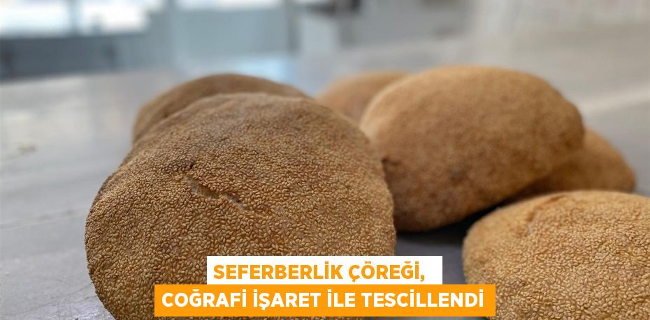 SEFERBERLİK ÇÖREĞİ,  COĞRAFİ İŞARET İLE TESCİLLENDİ