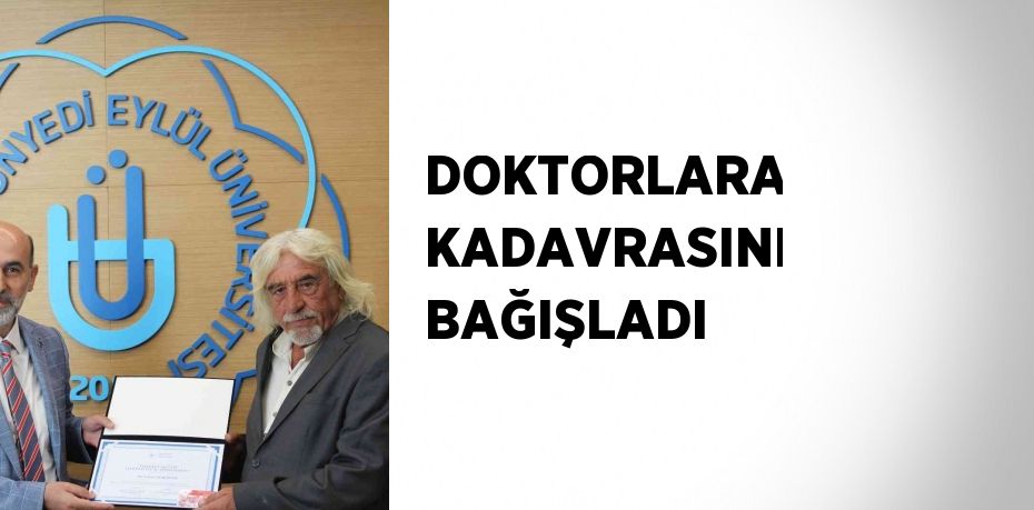 DOKTORLARA KADAVRASINI BAĞIŞLADI