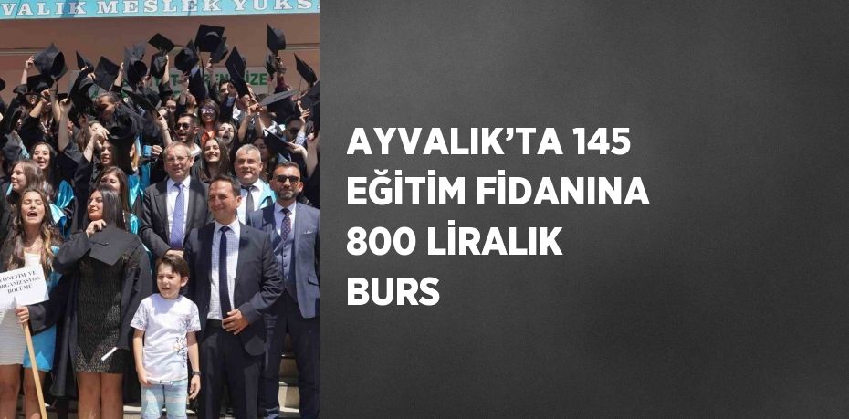 AYVALIK’TA 145 EĞİTİM FİDANINA 800 LİRALIK BURS