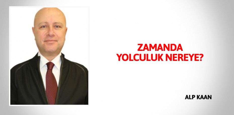 ZAMANDA YOLCULUK NEREYE?