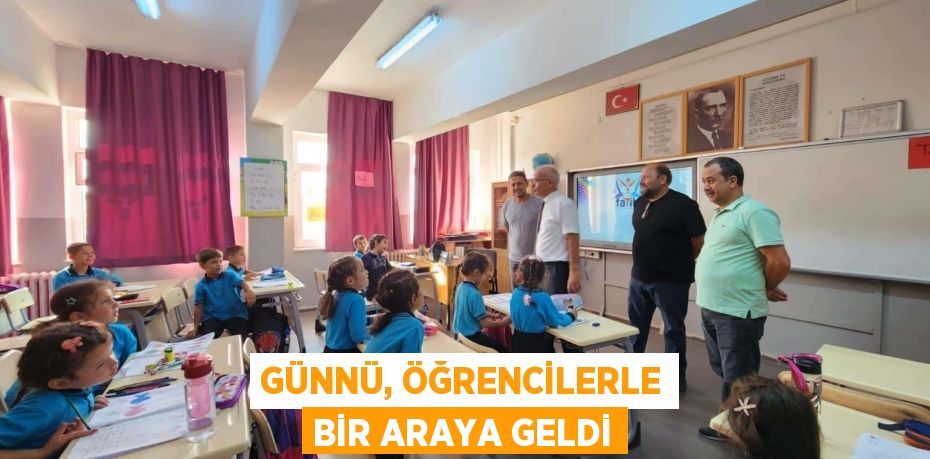 GÜNNÜ, ÖĞRENCİLERLE BİR ARAYA GELDİ