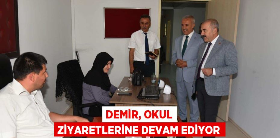 DEMİR, OKUL ZİYARETLERİNE DEVAM EDİYOR