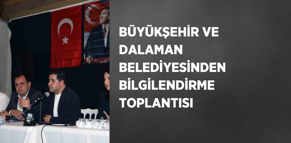 BÜYÜKŞEHİR VE DALAMAN BELEDİYESİNDEN BİLGİLENDİRME TOPLANTISI