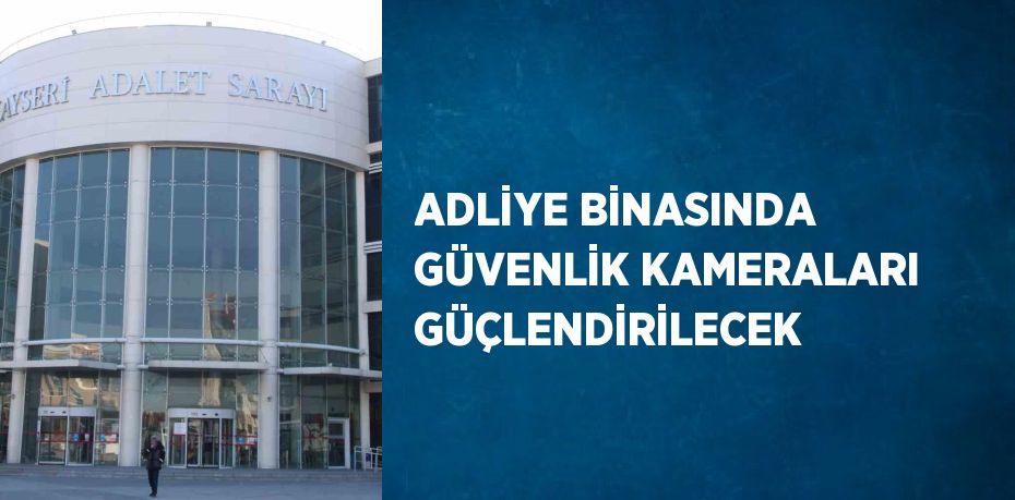 ADLİYE BİNASINDA GÜVENLİK KAMERALARI GÜÇLENDİRİLECEK