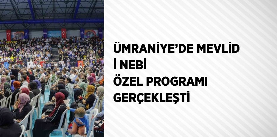 ÜMRANİYE’DE MEVLİD İ NEBİ ÖZEL PROGRAMI GERÇEKLEŞTİ