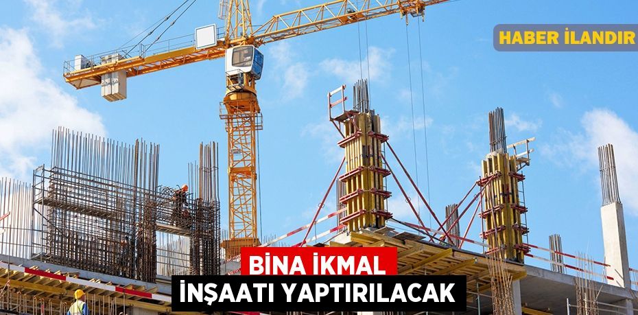 Bina ikmal inşaatı yaptırılacak