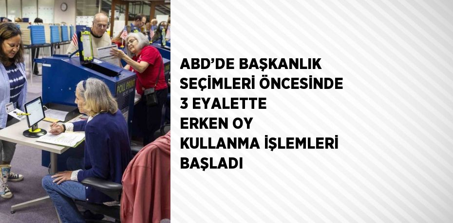 ABD’DE BAŞKANLIK SEÇİMLERİ ÖNCESİNDE 3 EYALETTE ERKEN OY KULLANMA İŞLEMLERİ BAŞLADI