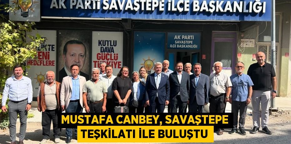 MUSTAFA CANBEY, SAVAŞTEPE TEŞKİLATI İLE BULUŞTU