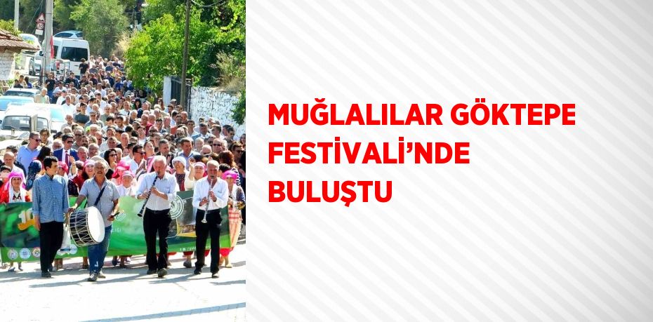 MUĞLALILAR GÖKTEPE FESTİVALİ’NDE BULUŞTU