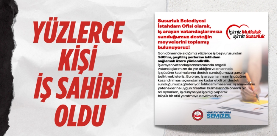 YÜZLERCE KİŞİ İŞ SAHİBİ OLDU