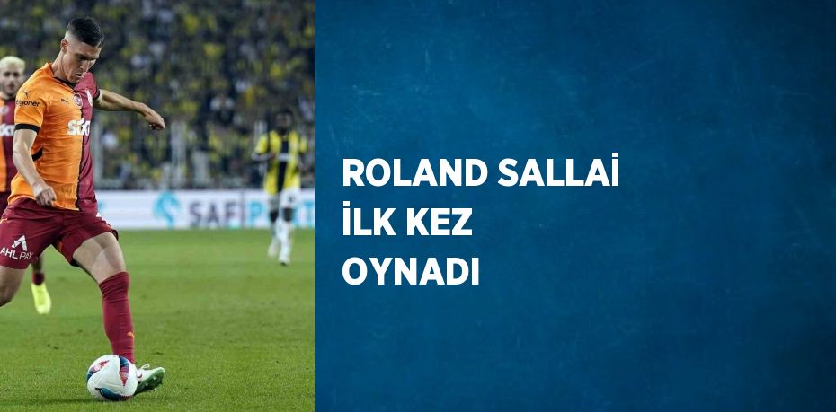 ROLAND SALLAİ İLK KEZ OYNADI