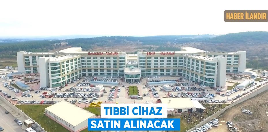 Tıbbi cihaz satın alınacak