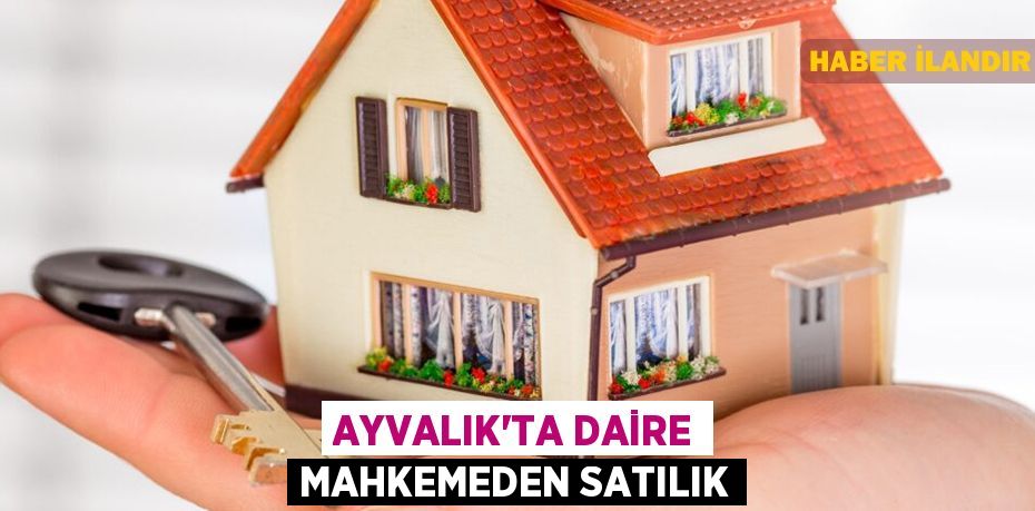 Ayvalık'ta daire mahkemeden satılık