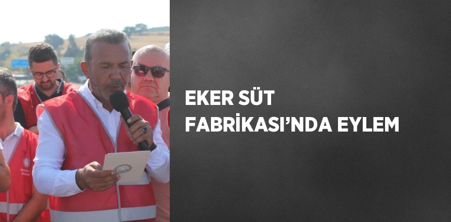 EKER SÜT FABRİKASI’NDA EYLEM