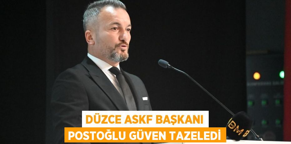 DÜZCE ASKF BAŞKANI POSTOĞLU GÜVEN TAZELEDİ