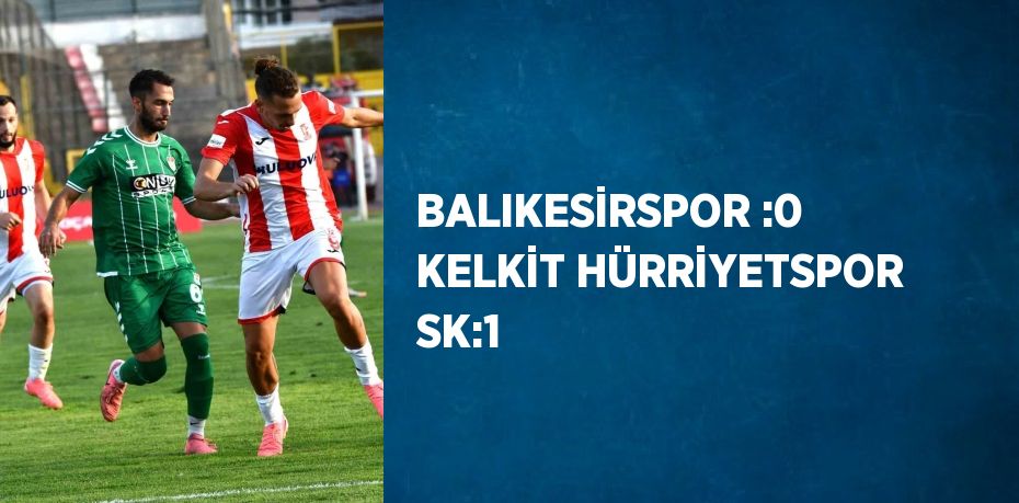 BALIKESİRSPOR :0 KELKİT HÜRRİYETSPOR SK:1