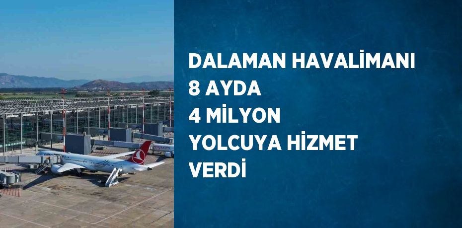 DALAMAN HAVALİMANI 8 AYDA 4 MİLYON YOLCUYA HİZMET VERDİ