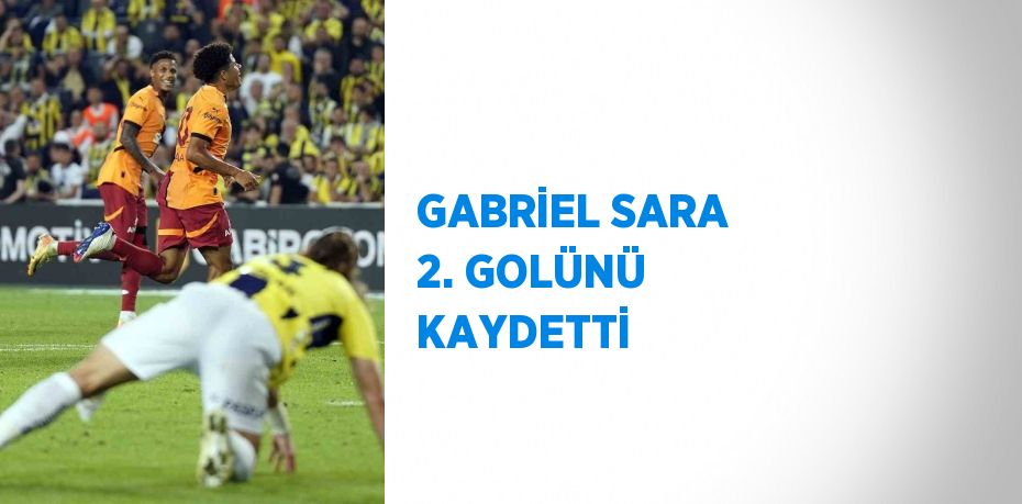 GABRİEL SARA 2. GOLÜNÜ KAYDETTİ