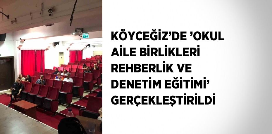 KÖYCEĞİZ’DE ’OKUL AİLE BİRLİKLERİ REHBERLİK VE DENETİM EĞİTİMİ’ GERÇEKLEŞTİRİLDİ