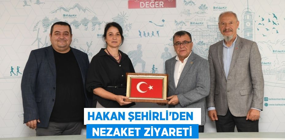 HAKAN ŞEHİRLİ'DEN   NEZAKET ZİYARETİ