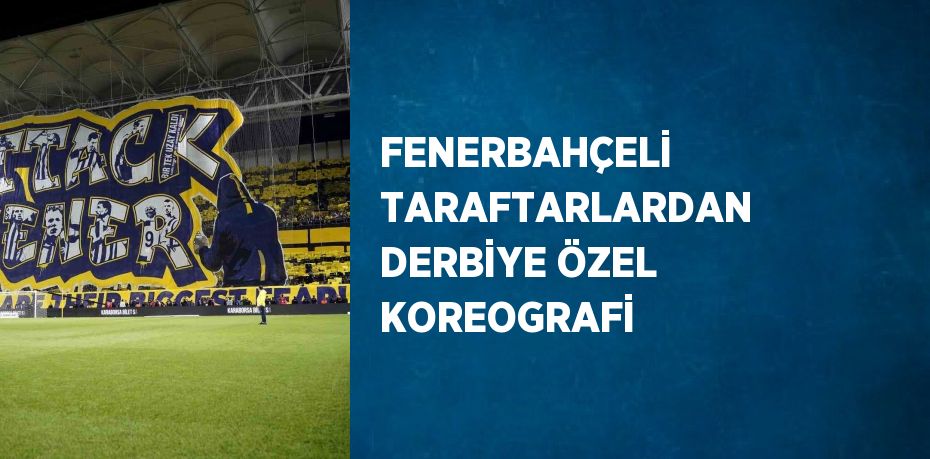 FENERBAHÇELİ TARAFTARLARDAN DERBİYE ÖZEL KOREOGRAFİ