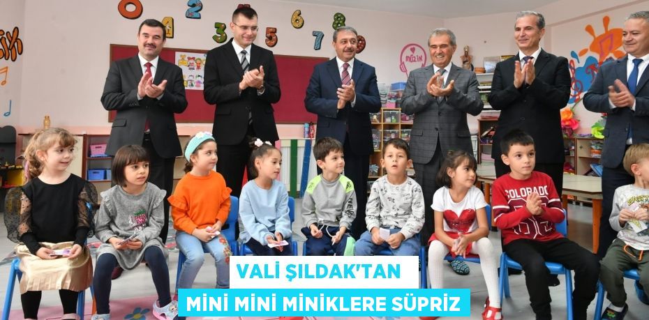 VALİ ŞILDAK’TAN  MİNİ MİNİ MİNİKLERE SÜPRİZ