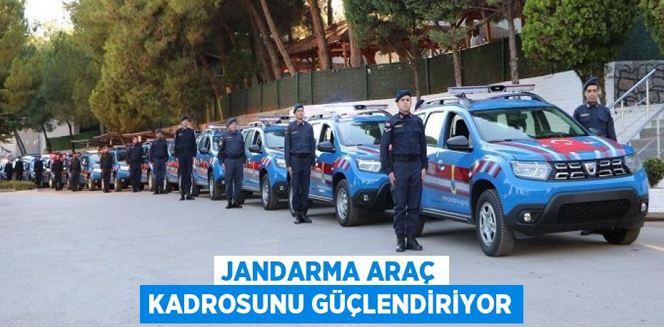 JANDARMA ARAÇ KADROSUNU GÜÇLENDİRİYOR